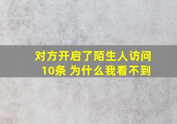 对方开启了陌生人访问10条 为什么我看不到